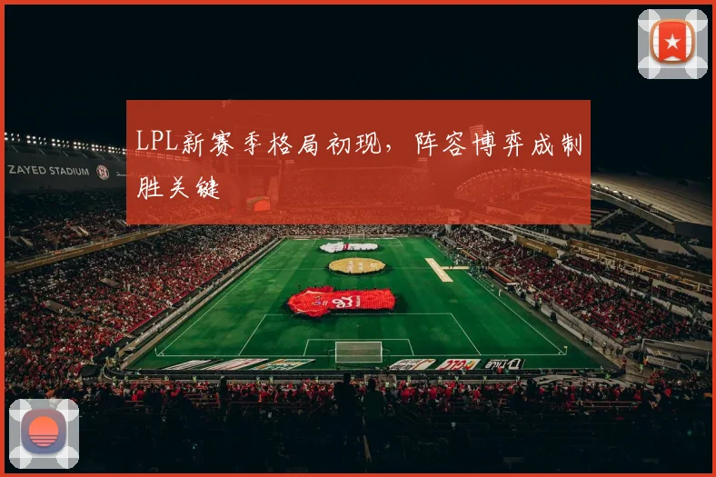 LPL新赛季格局初现，阵容博弈成制胜关键