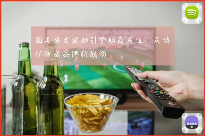 国足排名波动引赞助商关注，足协杯渐成品牌新战场