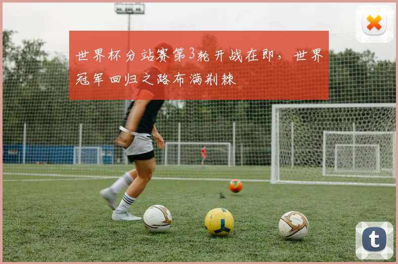 世界杯分站赛第3轮开战在即，世界冠军回归之路布满荆棘